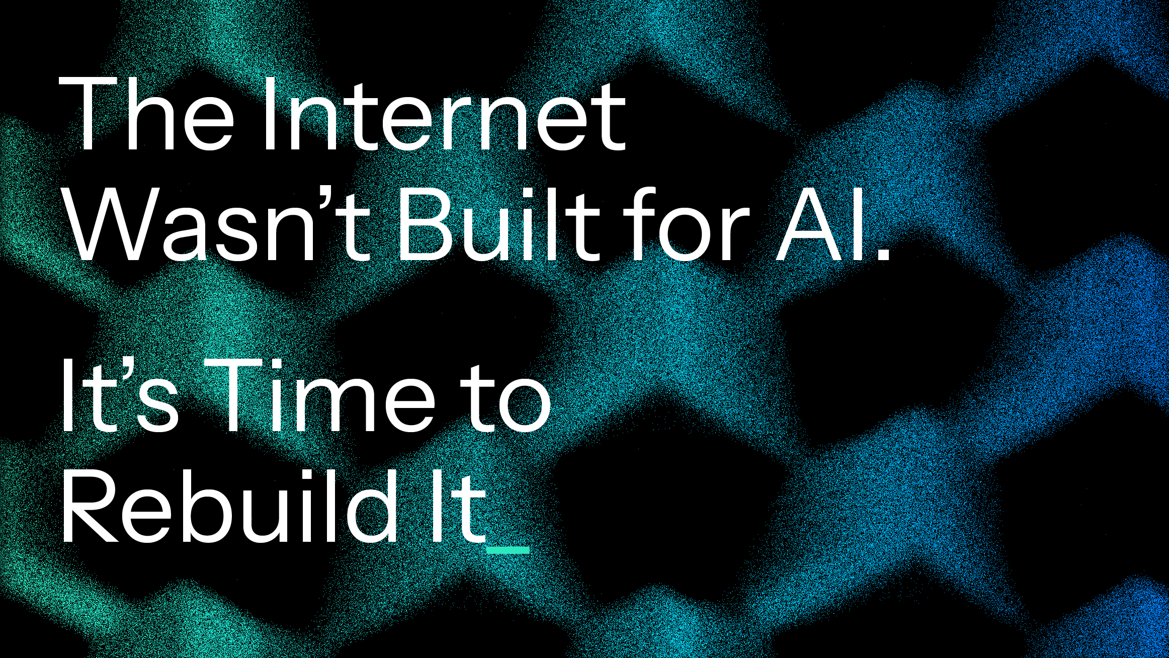 The Internet Wasn’t Built for AI. It's Time to Rebuild It.