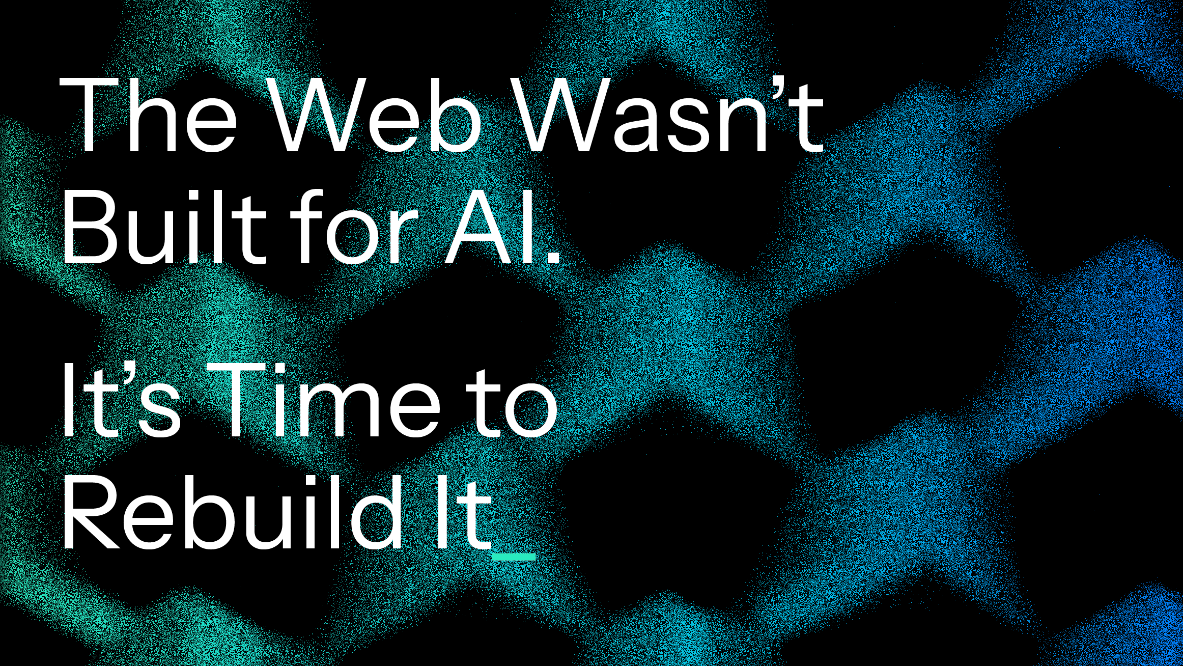 The Web Wasn’t Built for AI. It's Time to Rebuild It.